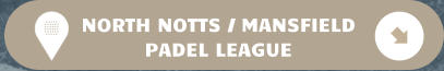 NORTH NOTTS / MANSFIELD PADEL LEAGUE